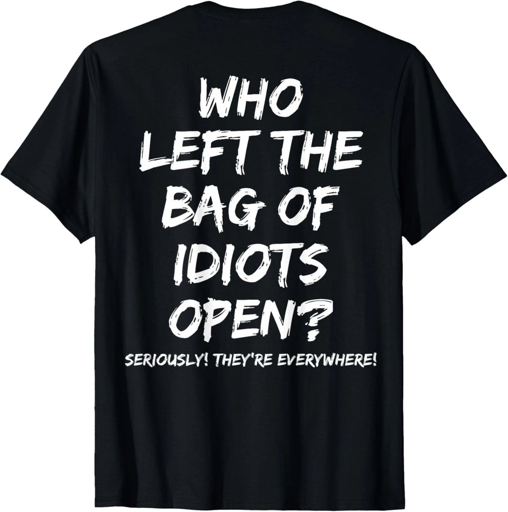 Who Left The Bag of Idiots Open On Back Unisex T-Shirt
