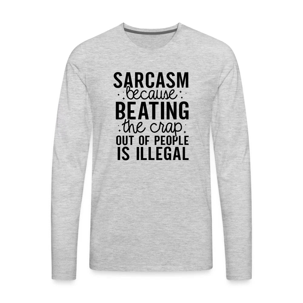 Sarcasm Because Beating People Is Illegal Men's Premium Long Sleeve T-Shirt