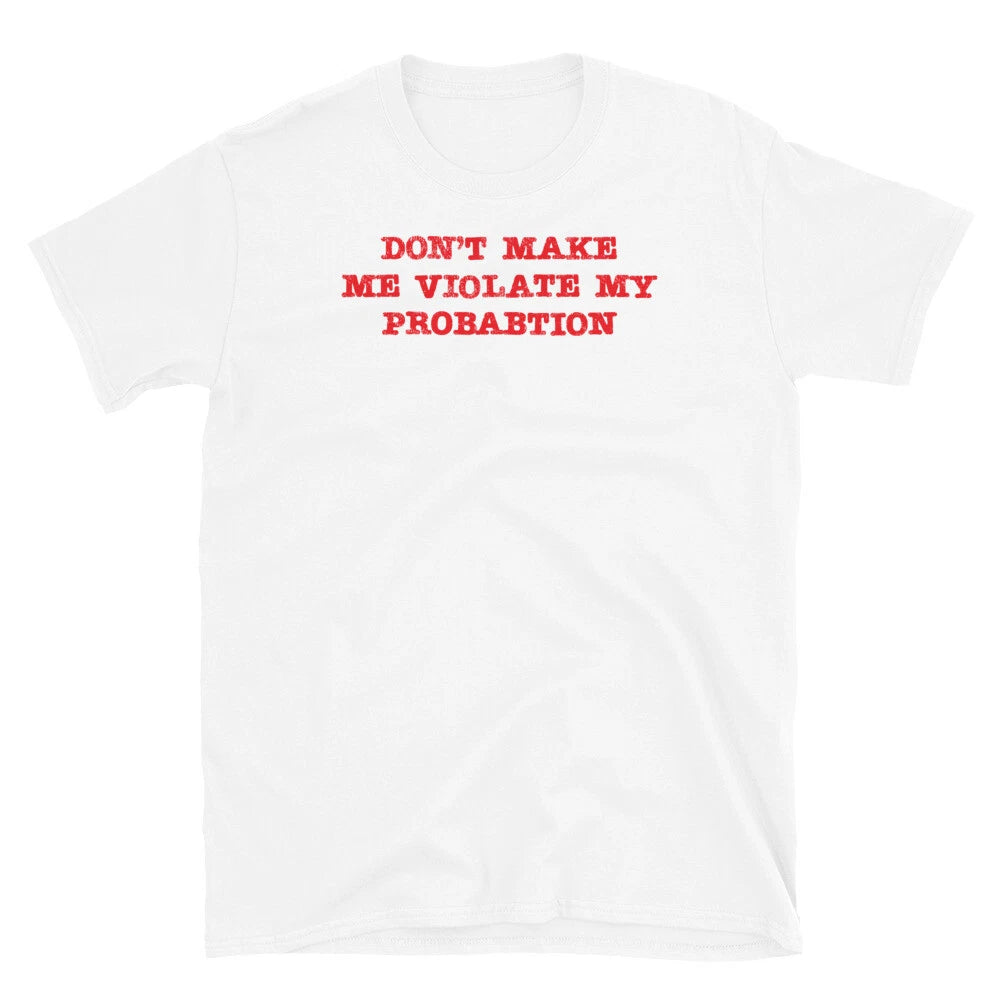 Don't Make Me Violate My Probation Funny Sarcastic Short-Sleeve Unisex T-Shirt