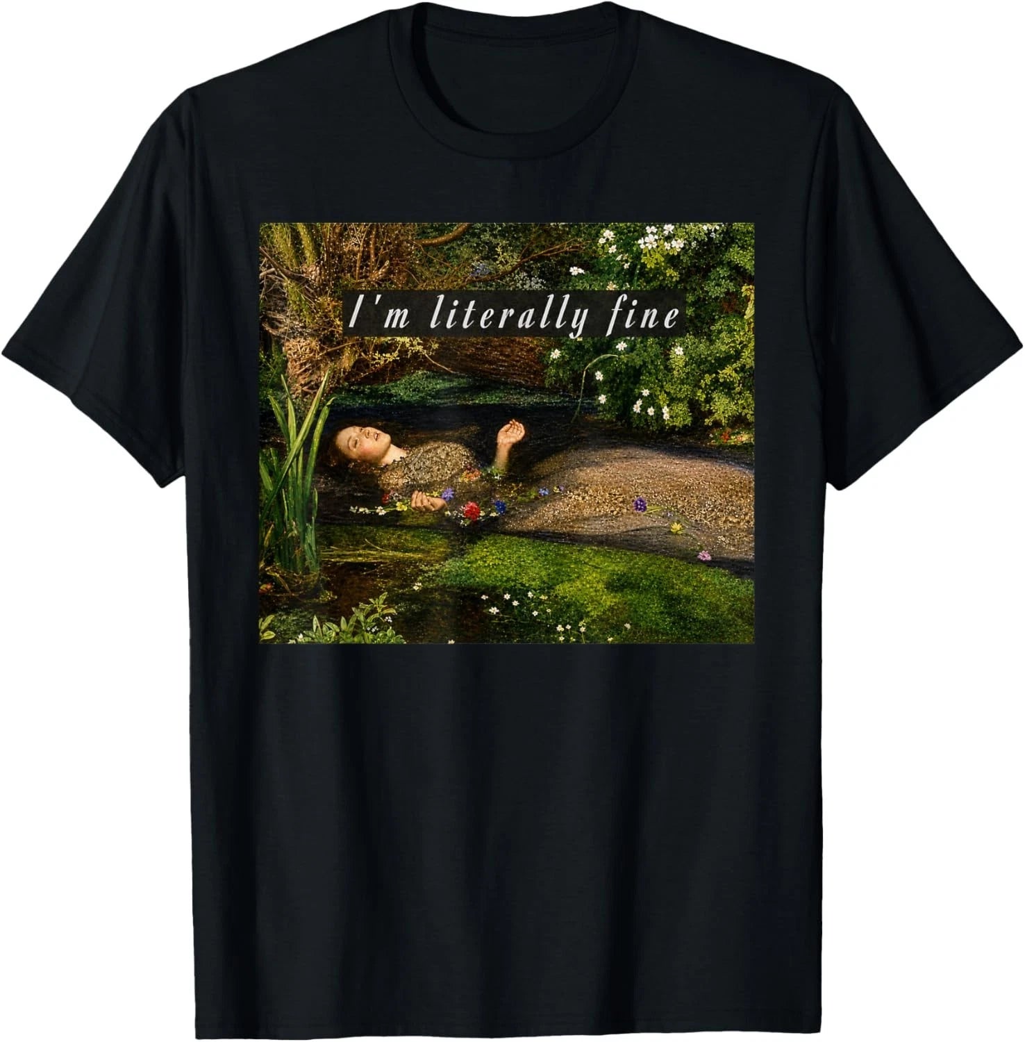 I'm Literally Fine Ophelia Painting Sarcastic Art Meme T-Shirt unisex T-Shirt
