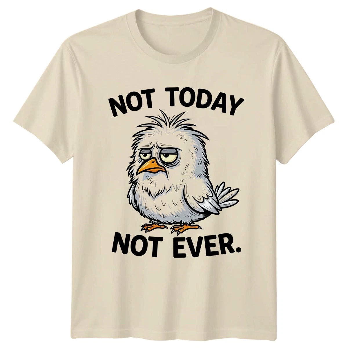 Not Today Not Ever T-Shirt Funny Bird Sarcastic Quote Gift For Him And Her