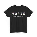 I'll Be There for You Nurse Shirt, Nurse Day Nursing Lovers Nurse Week T-Shirt