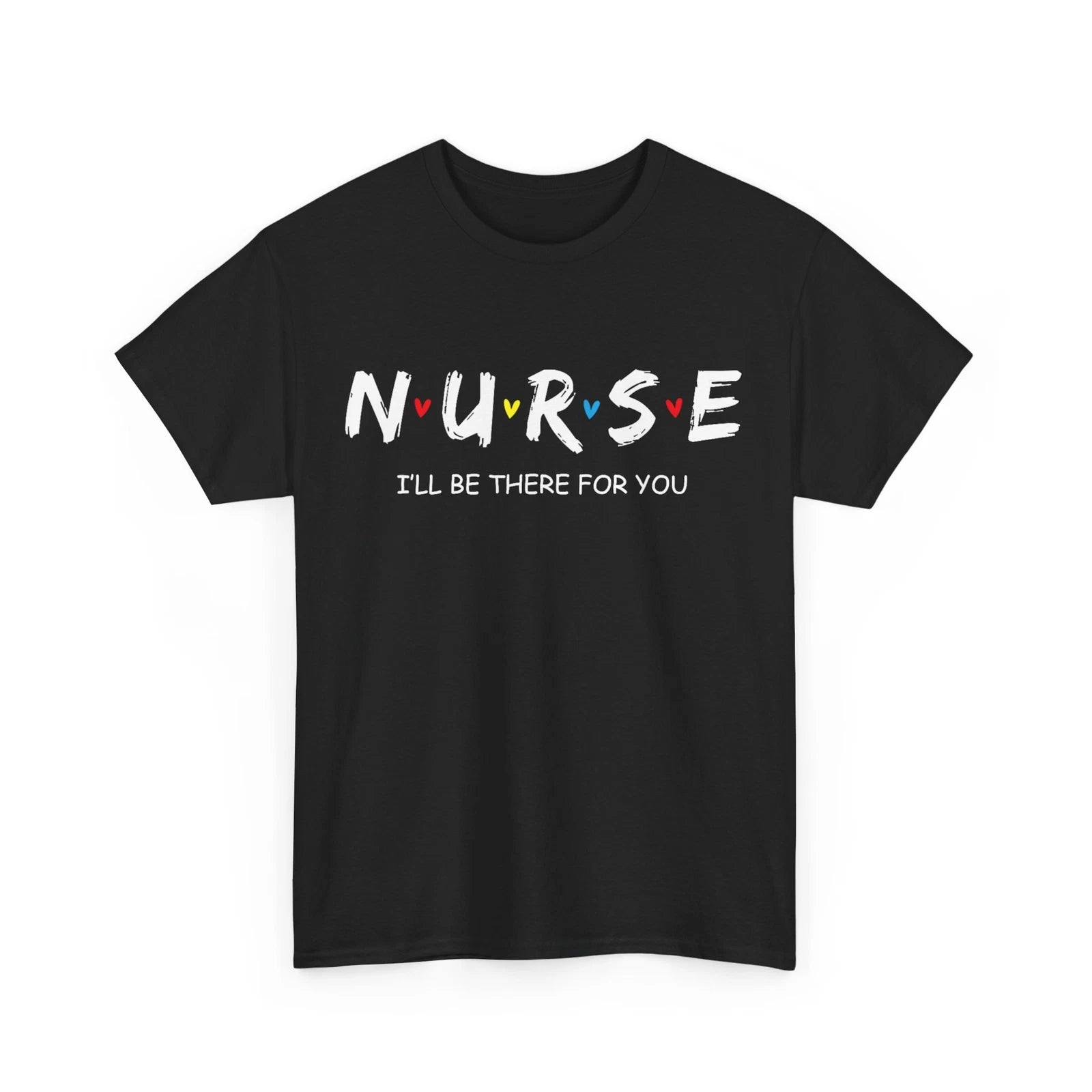 I'll Be There for You Nurse Shirt, Nurse Day Nursing Lovers Nurse Week T-Shirt