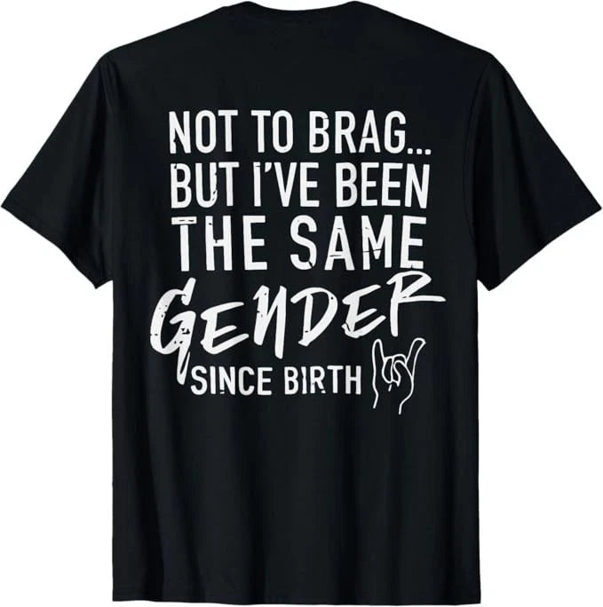 (ON Back) Not to Brag But I've Been The Same Gender Since T-Shirt