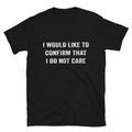 I Would Like To Confirm That i Don t Care Joke Gift Classic Fit TShirt