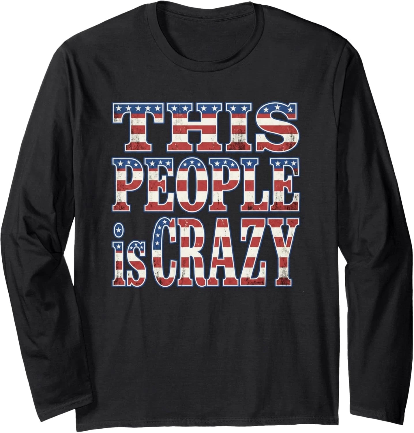This People Is Crazy Distressed Patriotic Sarcastic Funny Quote Long Sleeve Tee