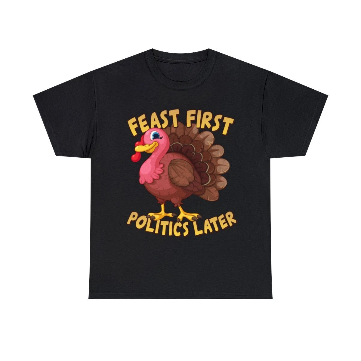 Feast First Politics Later Funny Thanksgiving Graphic Tee Shirt, S-5XL