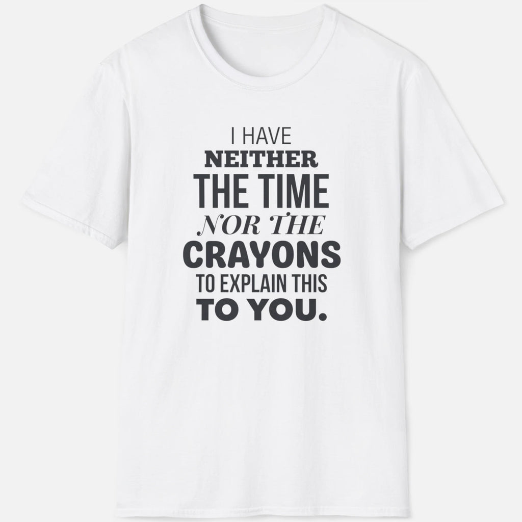 Neither The Time Nor The Crayons Shirt – Funny Sarcastic Tee