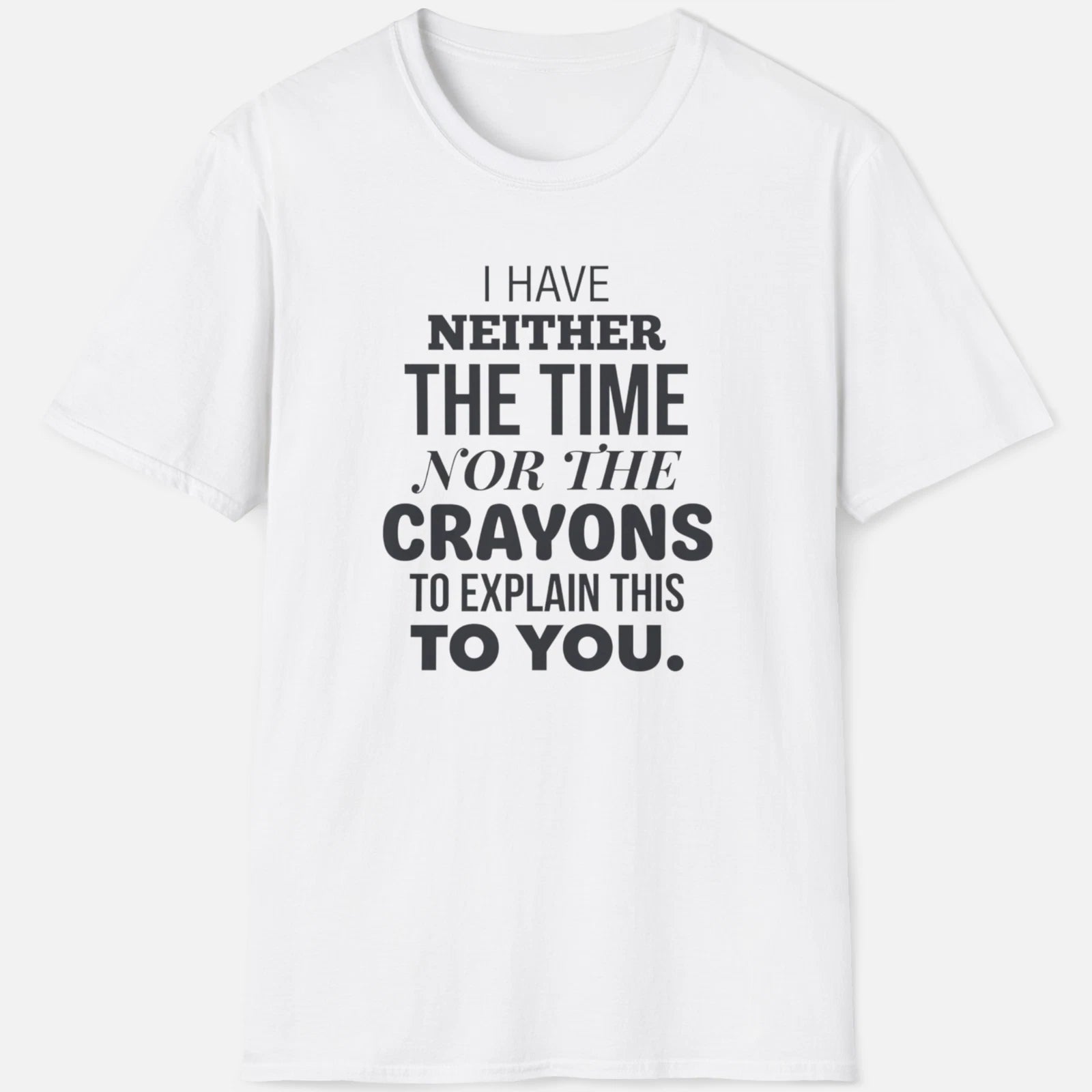 Neither The Time Nor The Crayons Shirt – Funny Sarcastic Tee