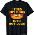 I Turn Hot Dogs Into Hot Logs Toilet Humor Crude Rude Silly T-Shirt
