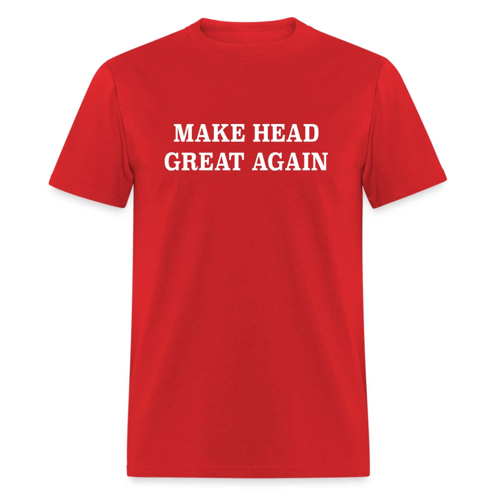 Make Head Great Again (Funny Adult Humor) T-Shirt