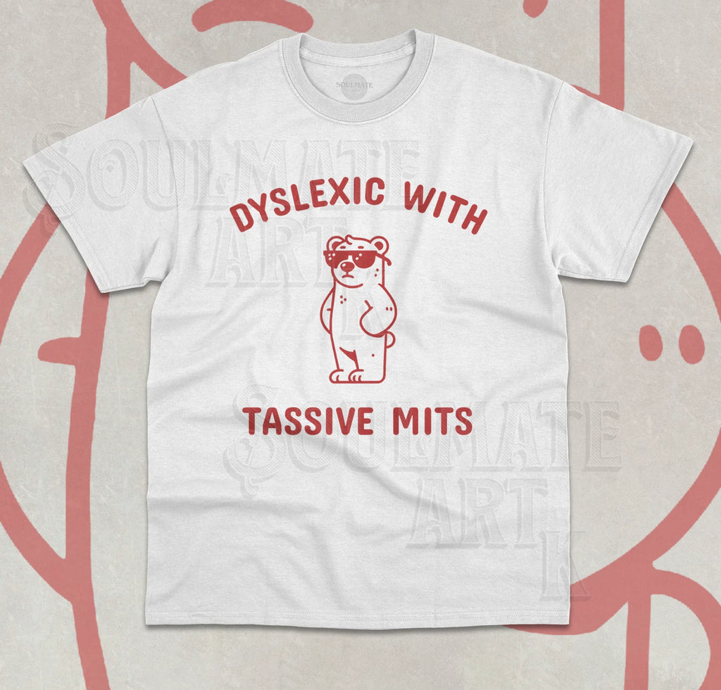 Dyxlexic With Tassive Mits T-Shirt Funny Meme Sarcastic Saying Unisex Shirt
