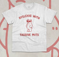 Dyxlexic With Tassive Mits T-Shirt Funny Meme Sarcastic Saying Unisex Shirt