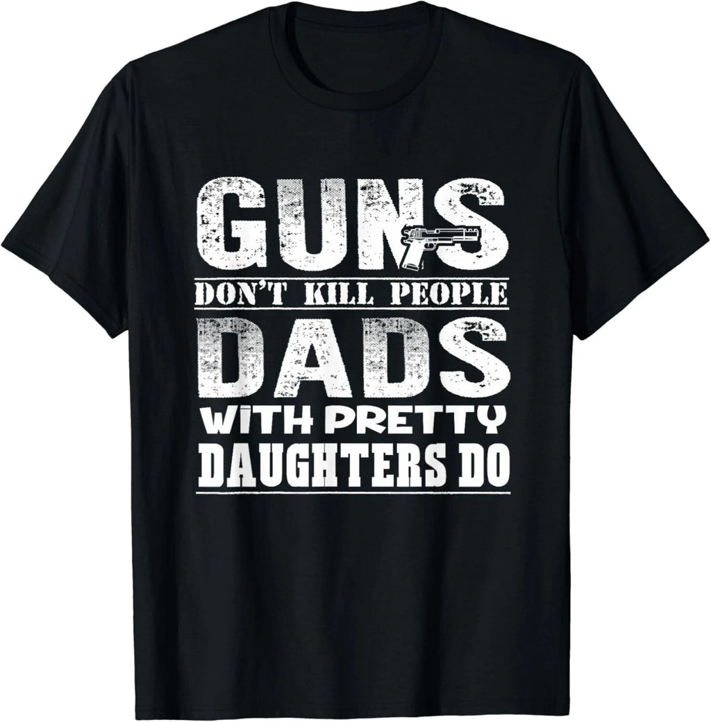 Guns Don_t Kill People Dads With Pretty Daughters Gift Unisex T-Shirt
