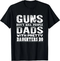 Guns Don_t Kill People Dads With Pretty Daughters Gift Unisex T-Shirt