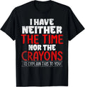 I Have Neither The Time Nor Sarcastic Novelty Graphic Unisex T-Shirt S-3XL Q8374