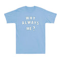 WHY ALWAYS ME? Funny Football Quote Novelty Football Lovers Gift Men's T-Shirt