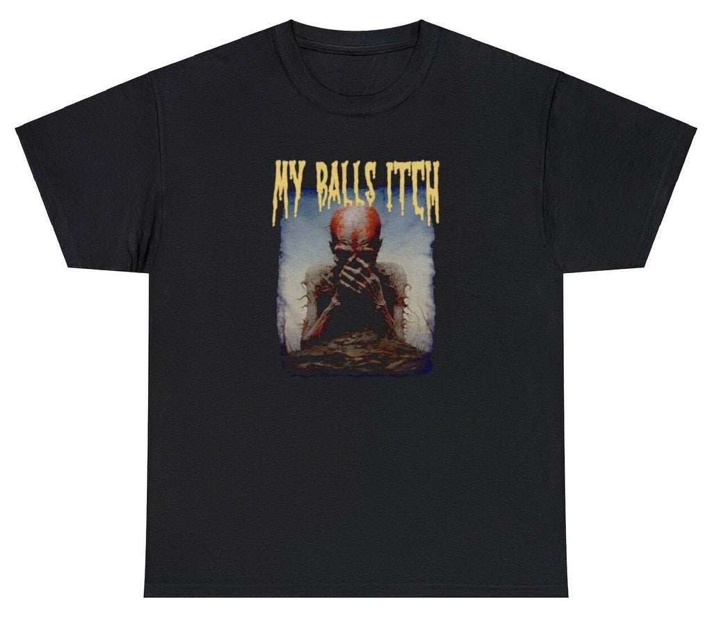 My Balls Itch T Shirt Metal Offensive Inappropriate Meme Sarcastic Ironic Tee