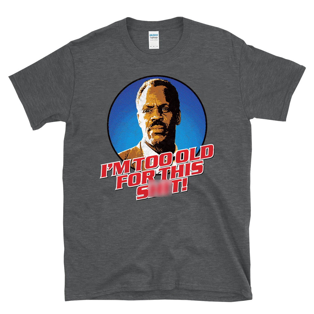 I'M GETTING TOO OLD FOR THIS S**T! - funny 80s 90s retro humor T-Shirt