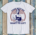 Come With Me If You Want To Lift GYM Movie Art Funny Gift Tee T Shirt M1358