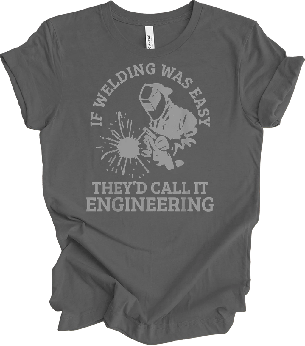 If Welding Was Easy They'd Call It Engineering Funny Welder Quote Saying T-