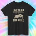 Old but Find the Hole T-Shirt | Cornhole Game Tee | Funny Quote S-5XL