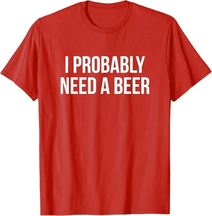 I Probably Need A Beer T-Shirt