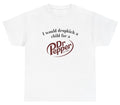 I Would Dropkick A Child For A Dr. Pepper T Shirt Funny Unethical Threads Tee