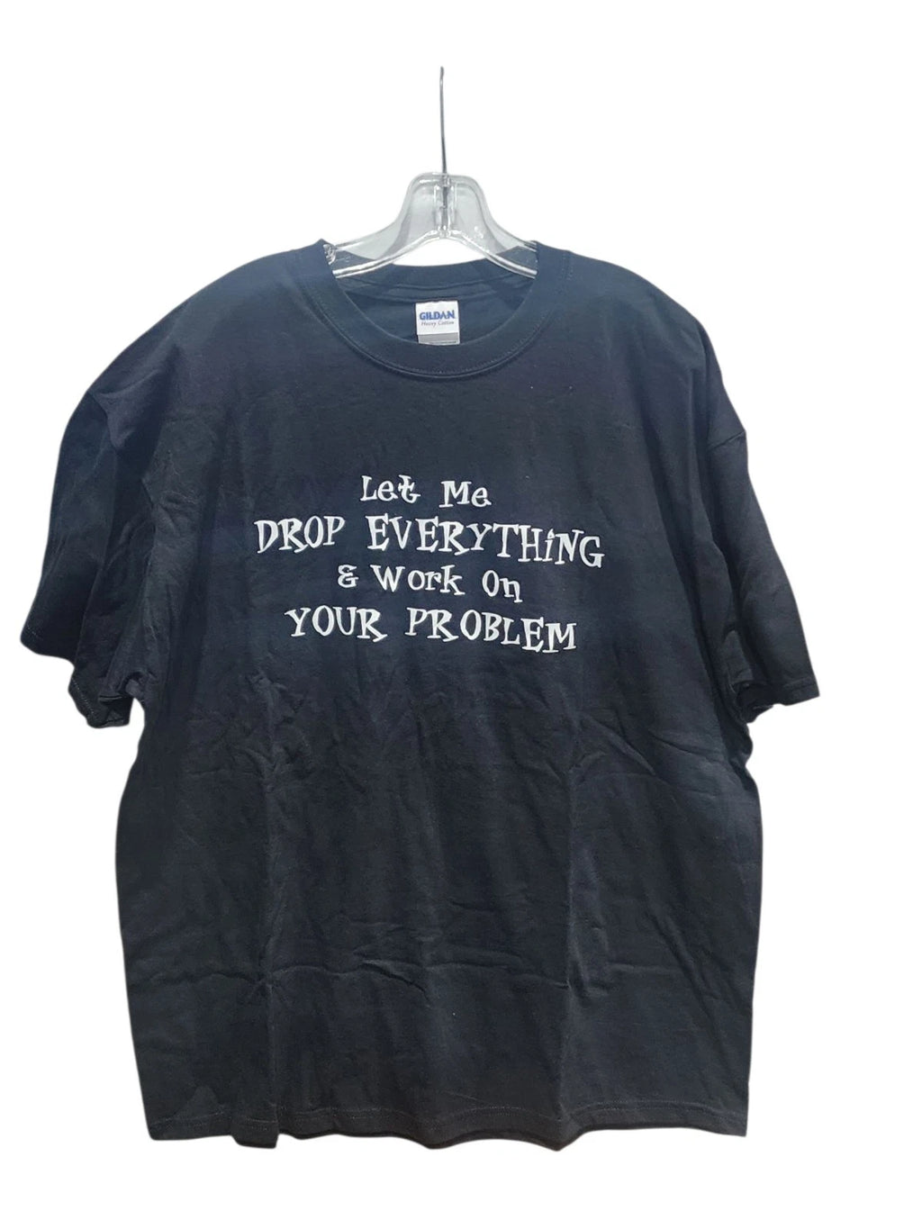 XL Let Me Drop Everything And Work On Your Problem Funny offensive T-SHIRT