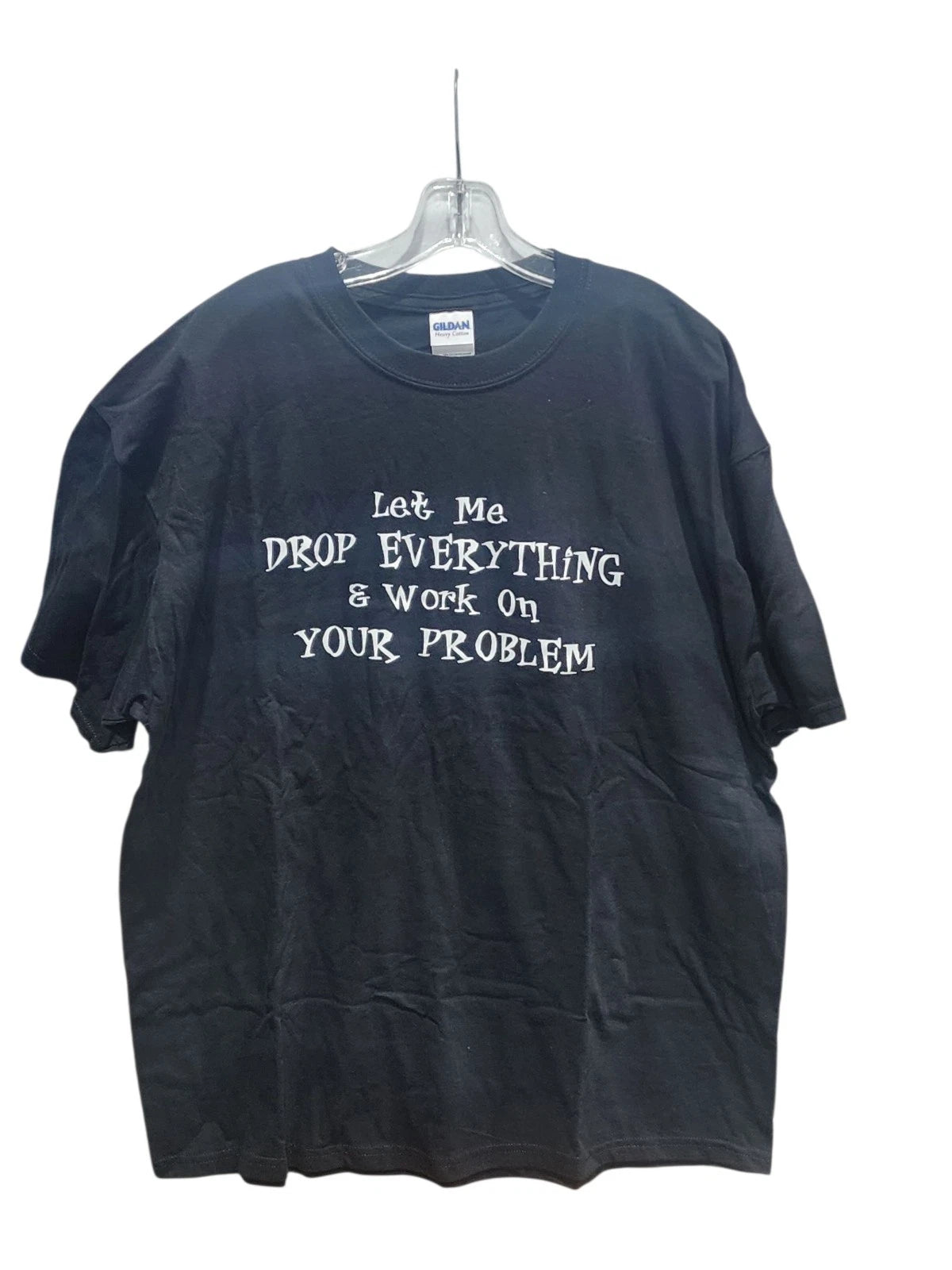 XL Let Me Drop Everything And Work On Your Problem Funny offensive T-SHIRT