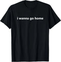 I Wanna Go Back Home Introvert Funny Meme Honest Antisocial T-Shirt
