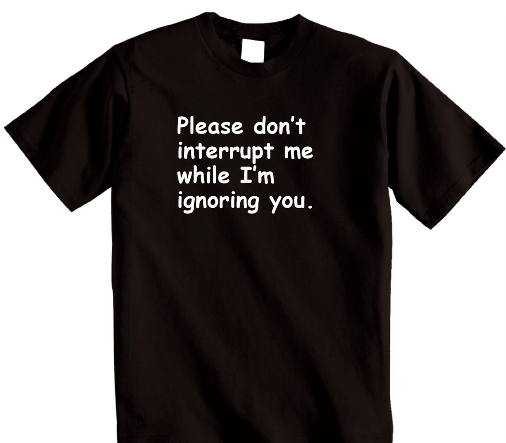 Rude I'm Ignoring You t-shirt mens womens funny slogan offensive sarcastic tee