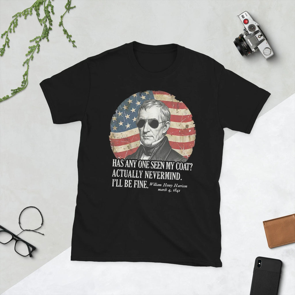 has Anyone seen My Coat William Henry Harrison Funny Quote T-Shirt