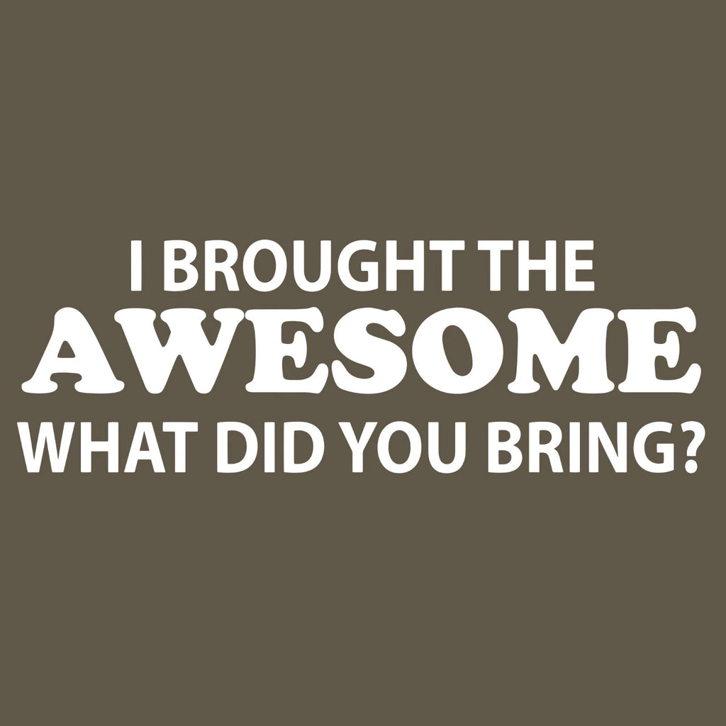 I Brought The Awesome What Did You Bring Funny T-Shirt Dad Joke Gift Tee SM-5XL