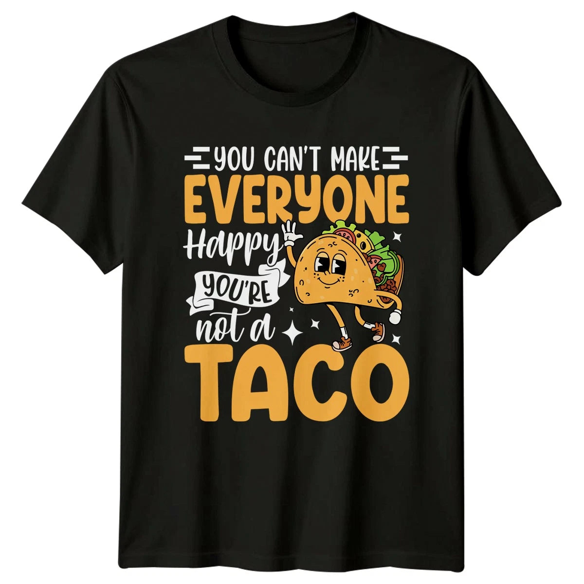 You Cant Make Everyone Happy T-Shirt Sarcastic Humor Taco Birthday Gift For Him