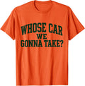 Whose Car We Gonna Take Meme Design Funny Car Unisex T-Shirt