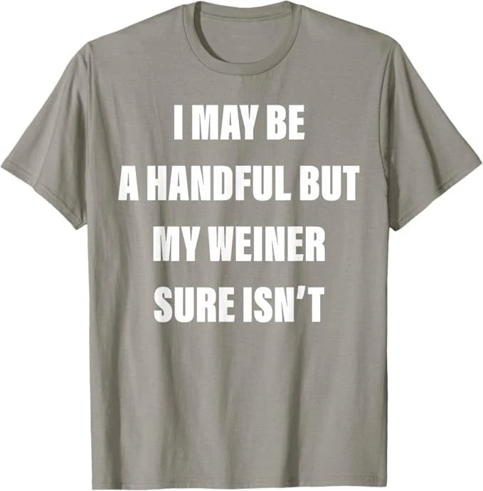 I May Be A Handful But My Weiner Sure Isn't T-Shirt