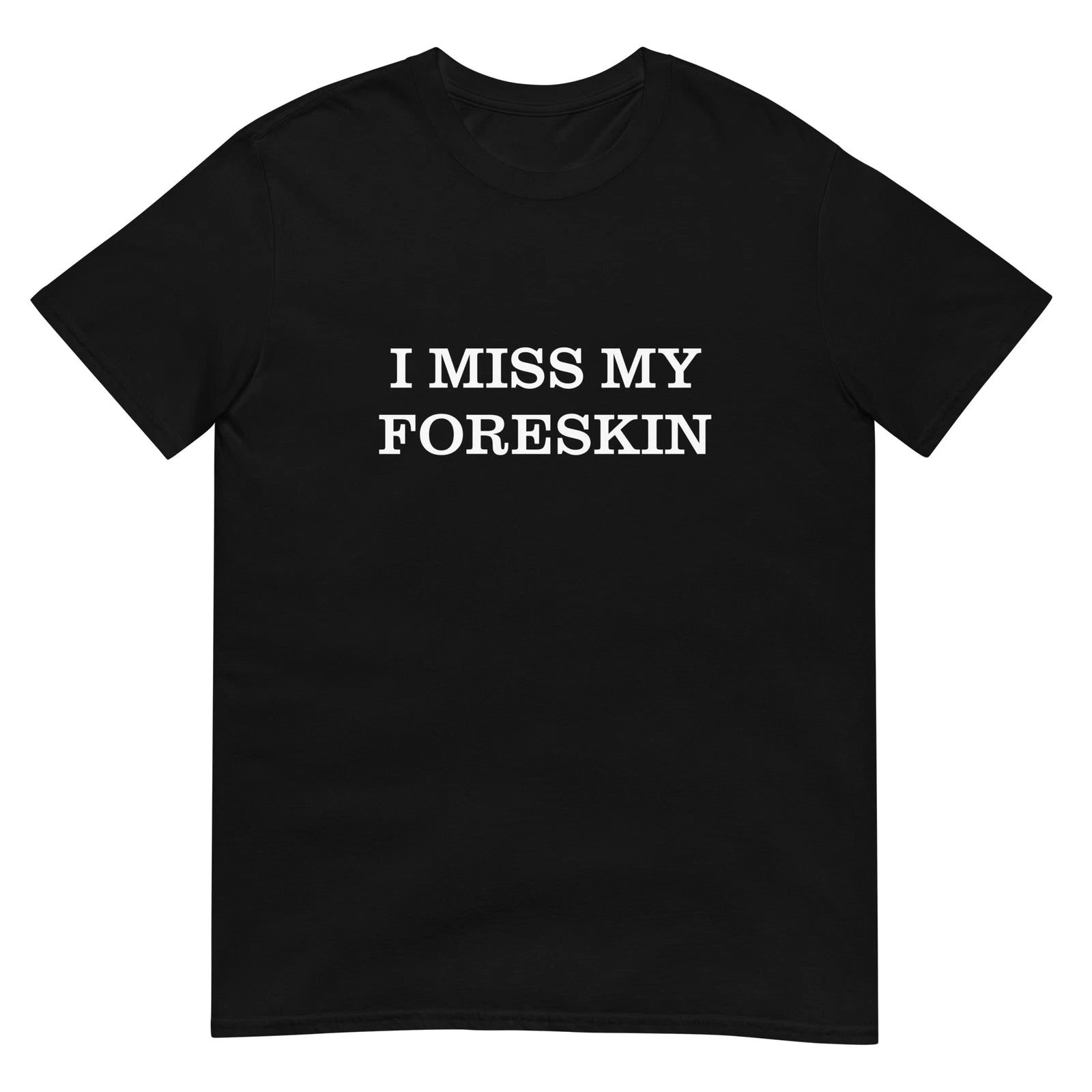 I Miss My Foreskin T-Shirt Sarcasm Hilarious Trendy College Gift T-Shirt