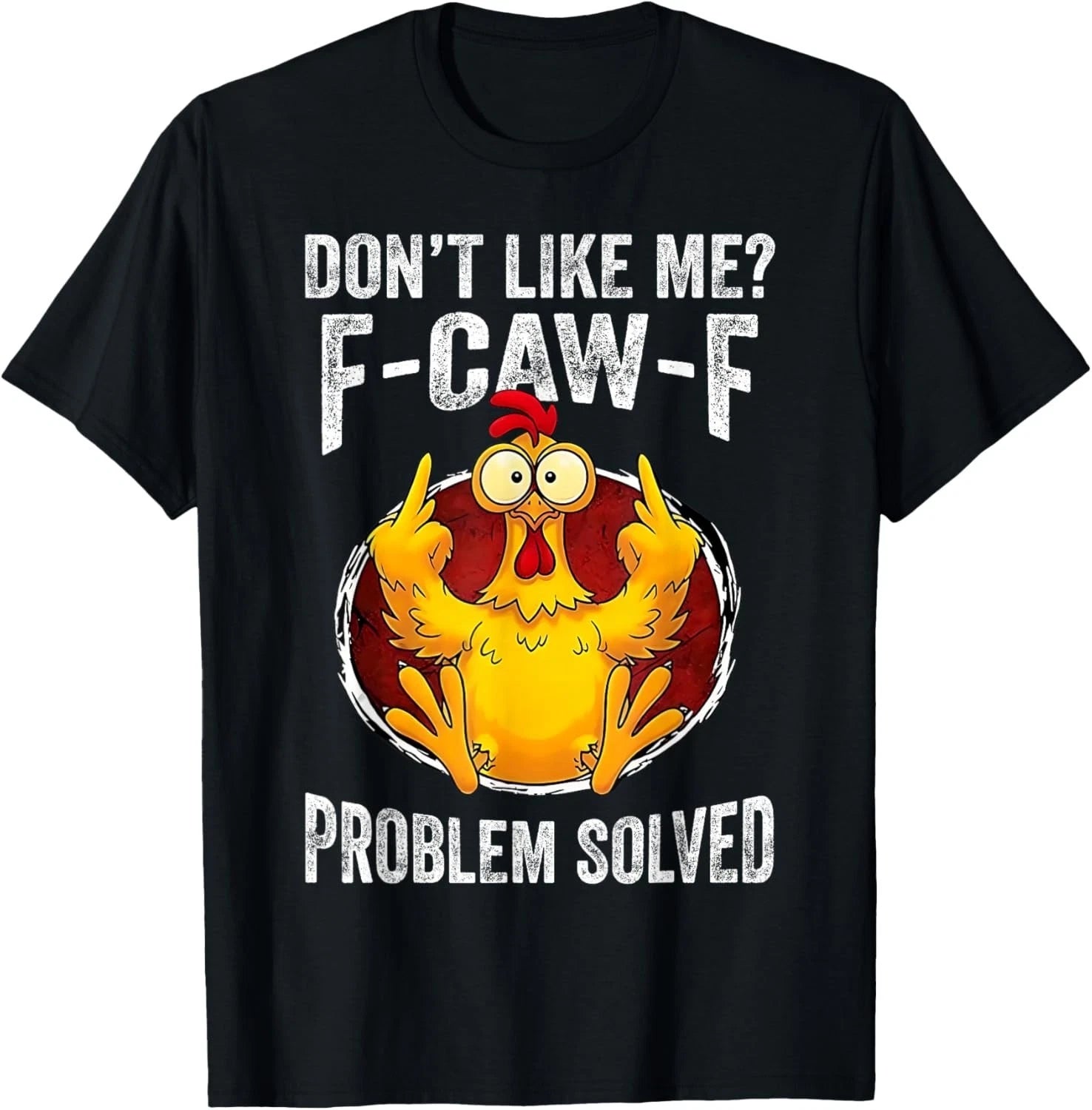 Don’t Like Me F-Caw-F Problem Solved Sarcastic Chicken Humor  unisex T-Shirt