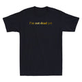 I'm Not Dead Yet Funny Quote Saying Joke Gift Novelty Men's Short Sleeve T-Shirt