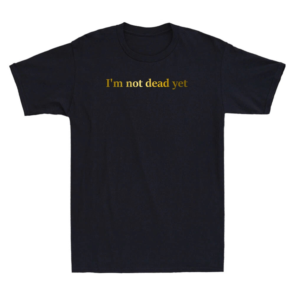 I'm Not Dead Yet Funny Quote Saying Joke Gift Novelty Men's Short Sleeve T-Shirt