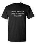 You All Realize I'm Going to Snap Sarcastic Humor Graphic Novelty Funny T Shirt