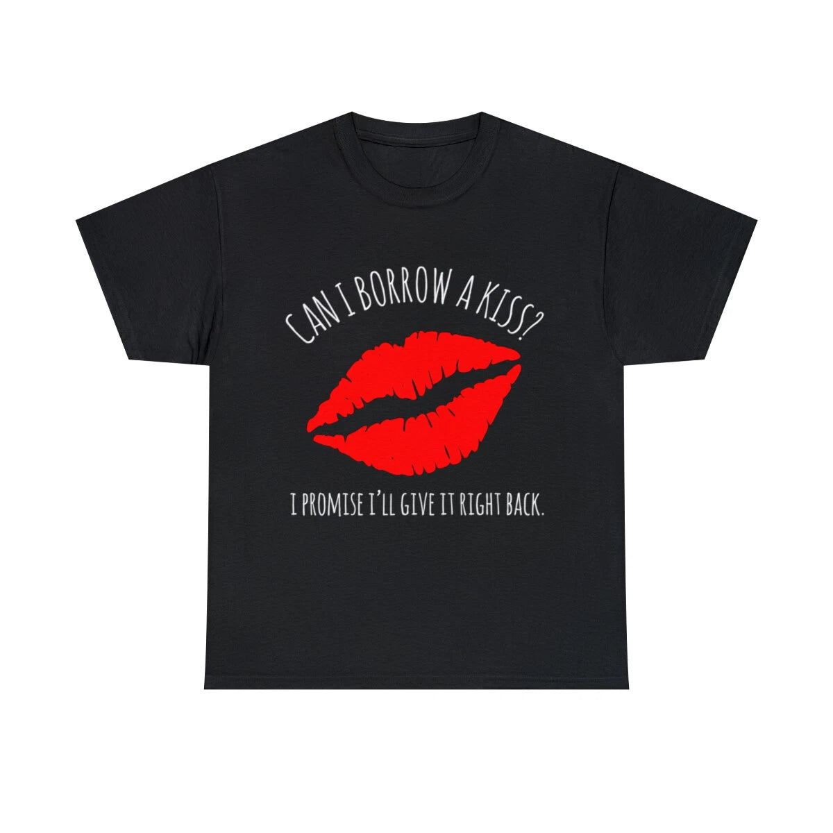 Can I Borrow A Kiss I Promise I'll Give It Back Graphic Tee Shirt, S-5XL