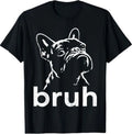 Bruh Funny French Bulldog Meme Dog Lover Art T-Shirt