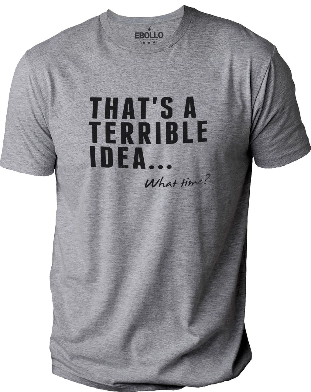 That's a Terrible Idea What Time? Funny Novelty Sarcastic T-Shirt Husband Tee
