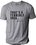 That's a Terrible Idea What Time? Funny Novelty Sarcastic T-Shirt Husband Tee