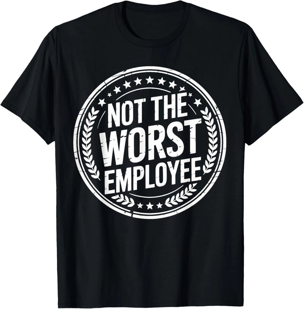 Not The Worst Employee Funny Office Sarcastic Recognition T-Shirt unisex T-Shirt