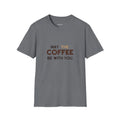 May The Coffee Be With You Funny Unisex Tee, Coffee Lover Gift, Softstyle Shirt