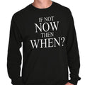 If Not Now When Adult Novelty Inspirational Long Sleeve Tshirt Tee for Adults