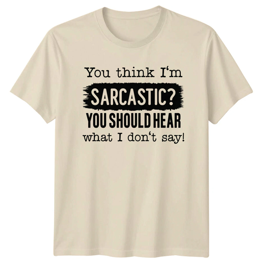 Funny Sarcastic T-Shirt - You Think I'm Sarcastic? You Should Hear